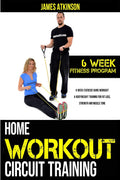 Home Workout Circuit Training: 6 Week Exercise Band Workout & Bodyweight Training for Fat Loss, Strength and Muscle Tone (Beginner Fitness Mindset & Home Workouts)