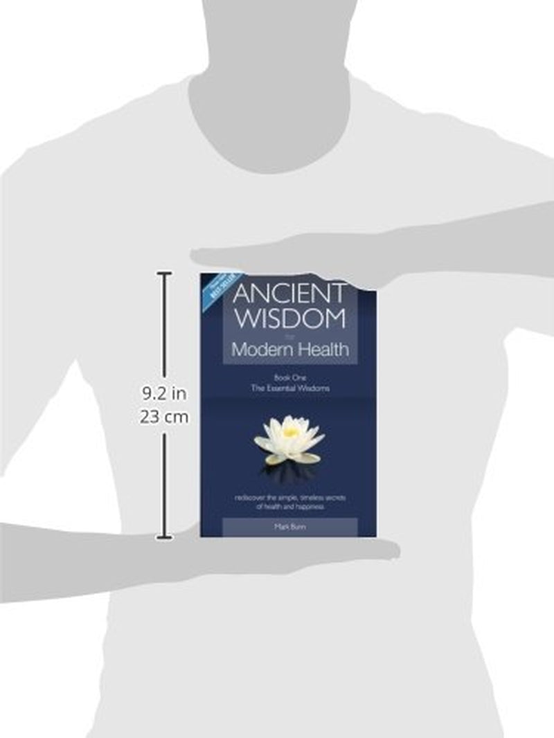 Ancient Wisdom for Modern Health - Book 1: the Essential Wisdoms - Rediscover the Simple, Timeless Secrets of Health and Happiness: Volume 1
