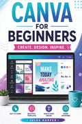 Canva for Beginners: a Step-By-Step Guide to Master Canva’S Tools and Graphic Design with Confidence, Even If You’Re Just Getting Started