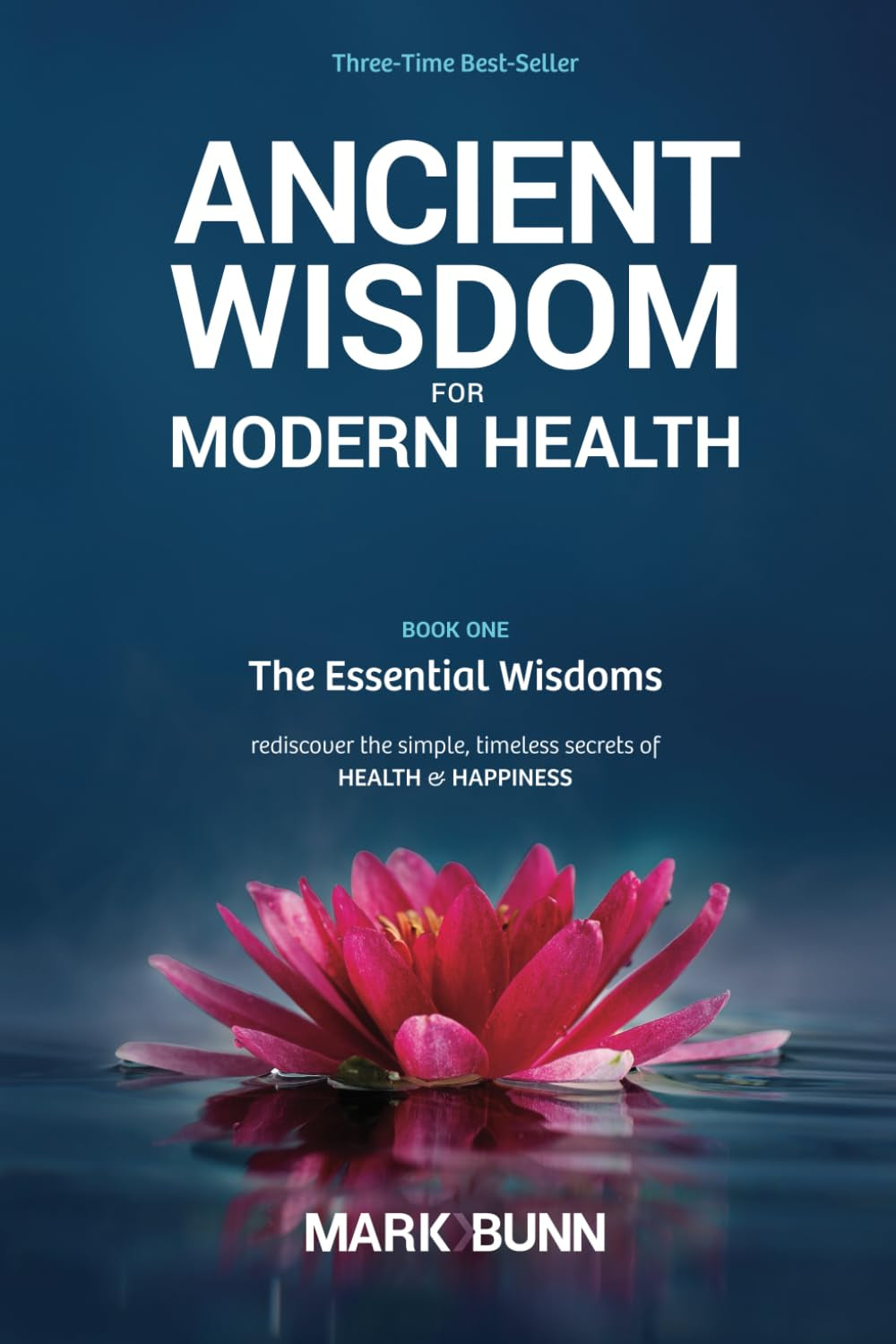 Ancient Wisdom for Modern Health - Book 1: the Essential Wisdoms - Rediscover the Simple, Timeless Secrets of Health and Happiness: Volume 1